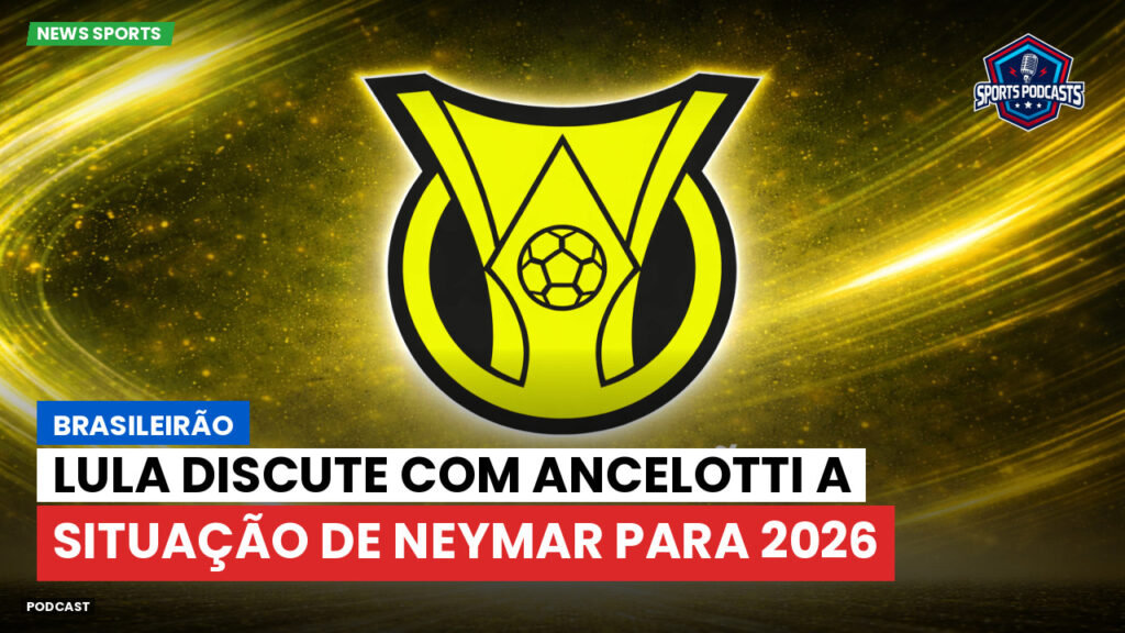 Brasileiro Serie A Podcast: Brasileirão : Lula discute com Ancelotti a situação de Neymar para 2026