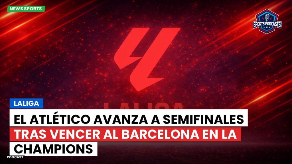 Laliga Podcast: LaLiga : El Atlético avanza a semifinales tras vencer al Barcelona en la Champions