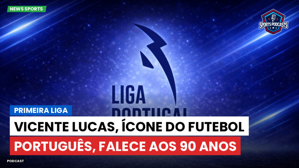 Primeira Liga Podcast: Vicente Lucas, ícone do futebol português, falece aos 90 anos