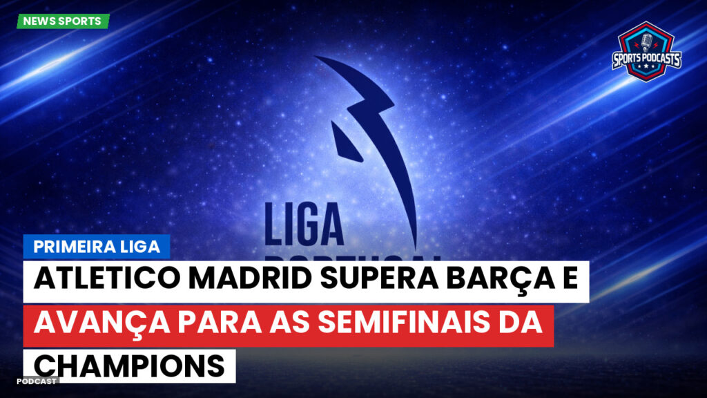 Laliga Podcast: Primeira Liga : Atletico Madrid supera Barça e avança para as semifinais da Champions