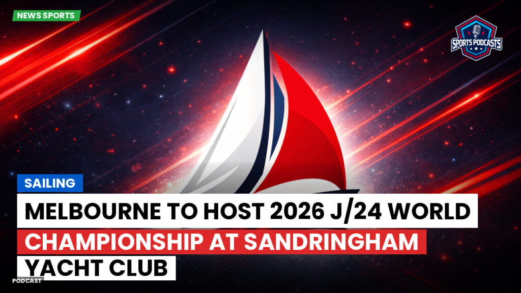 Sailing Podcast: Melbourne to Host 2026 J/24 World Championship at Sandringham Yacht Club