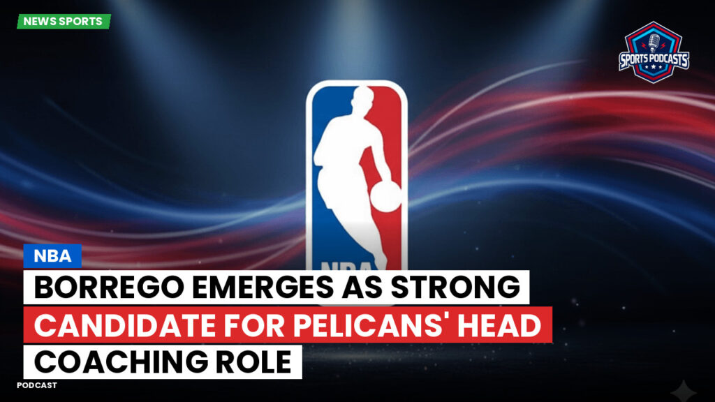 Nba Podcast: NBA : Borrego emerges as strong candidate for Pelicans' head coaching role