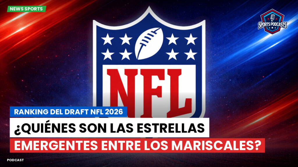 Nfl Podcast: Ranking del Draft NFL 2026: ¿Quiénes son las estrellas emergentes entre los mariscales?