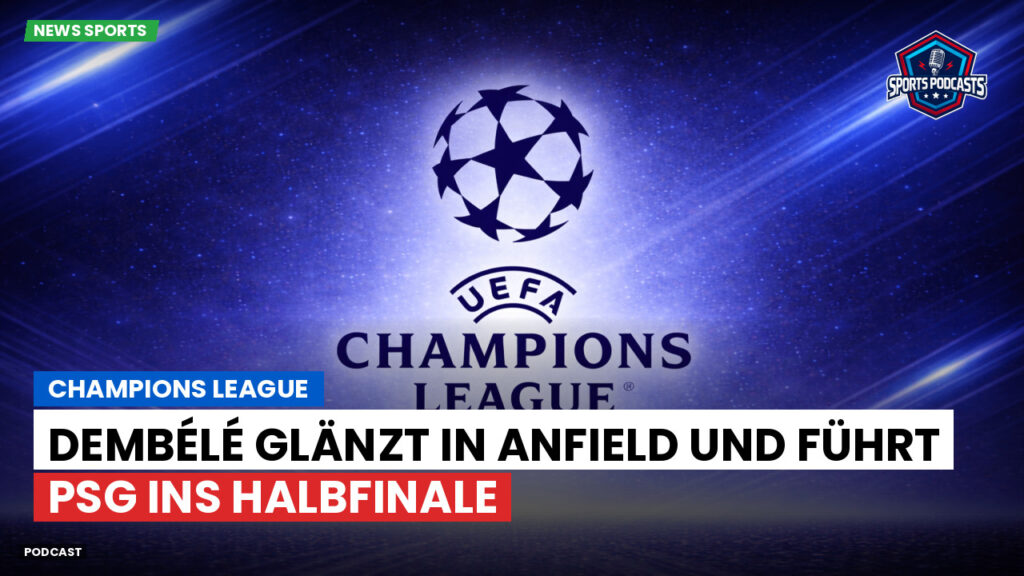 Champions League Podcast: Champions League : Dembélé glänzt in Anfield und führt PSG ins Halbfinale
