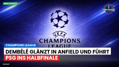 Champions League Podcast: Champions League : Dembélé glänzt in Anfield und führt PSG ins Halbfinale