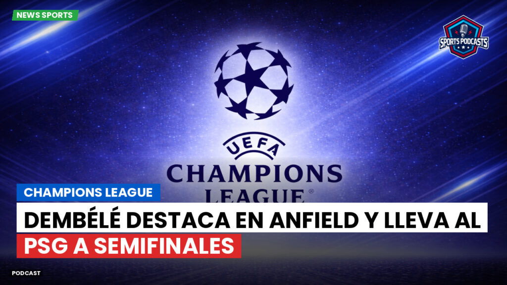 Champions League Podcast: Champions League: Dembélé destaca en Anfield y lleva al PSG a semifinales