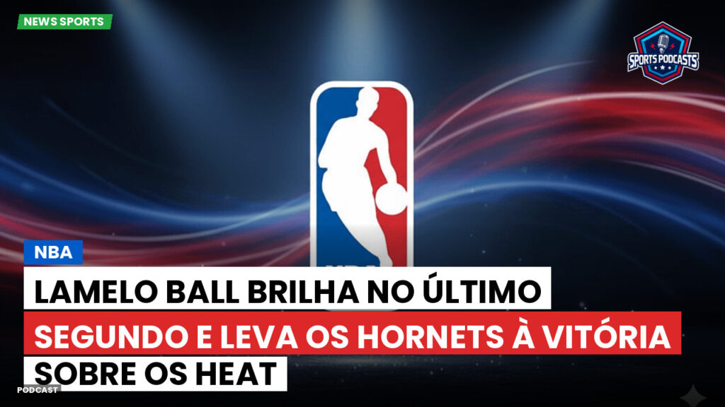 Nba Podcast: NBA : LaMelo Ball brilha no último segundo e leva os Hornets à vitória sobre os Heat