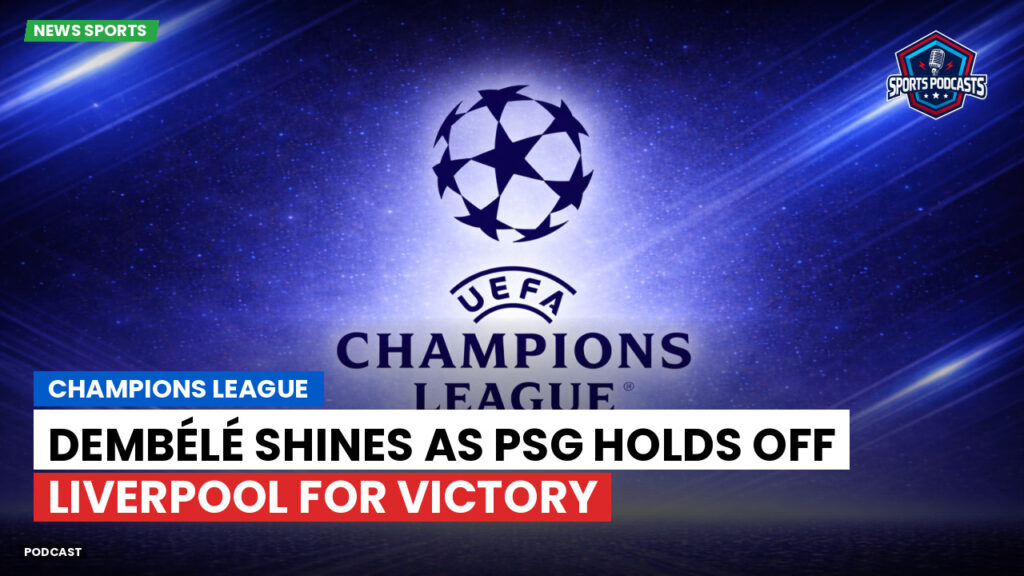 Champions League Podcast: Champions League: Dembélé shines as PSG holds off Liverpool for victory