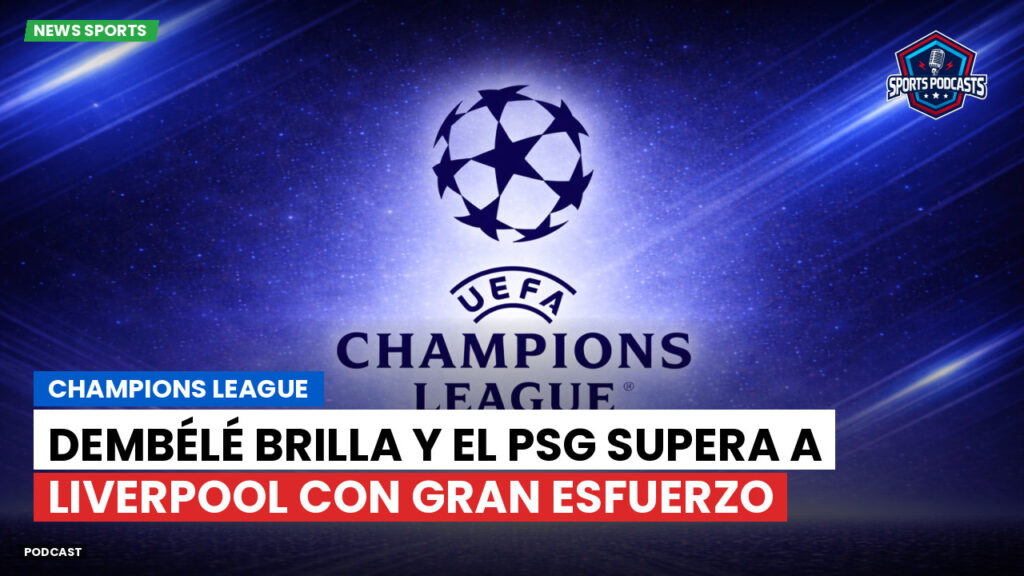 Champions League Podcast: Champions League : Dembélé brilla y el PSG supera a Liverpool con gran esfuerzo
