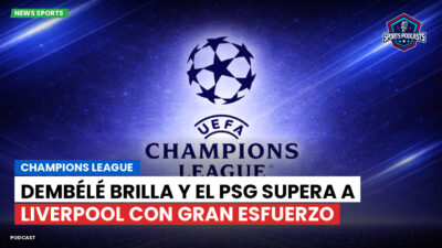 Champions League Podcast: Champions League : Dembélé brilla y el PSG supera a Liverpool con gran esfuerzo