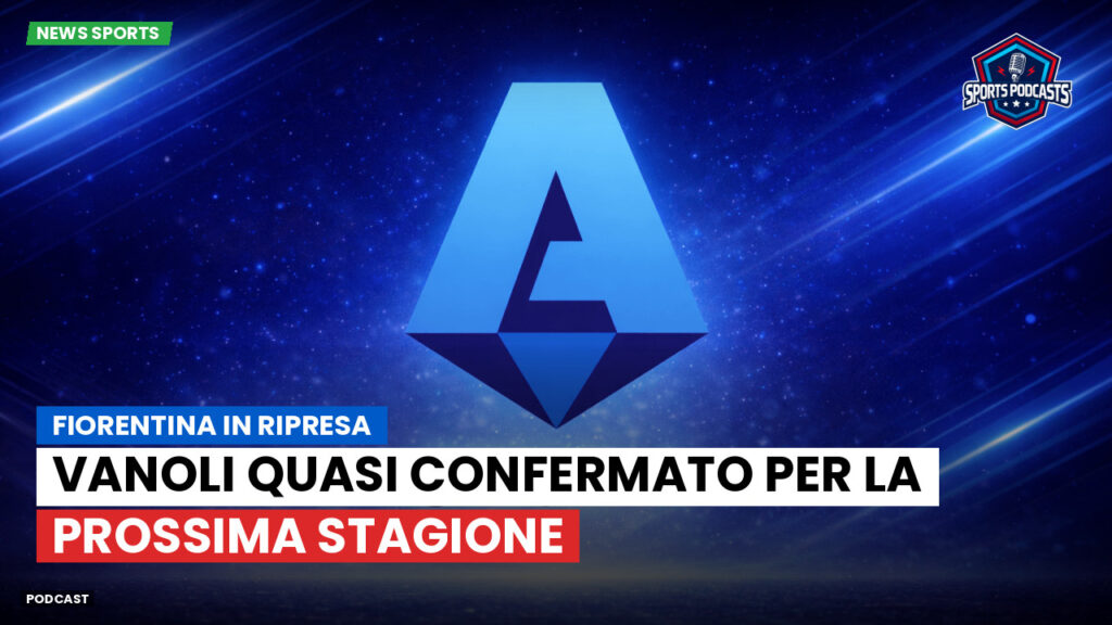 Serie A Podcast: Fiorentina in ripresa: Vanoli quasi confermato per la prossima stagione