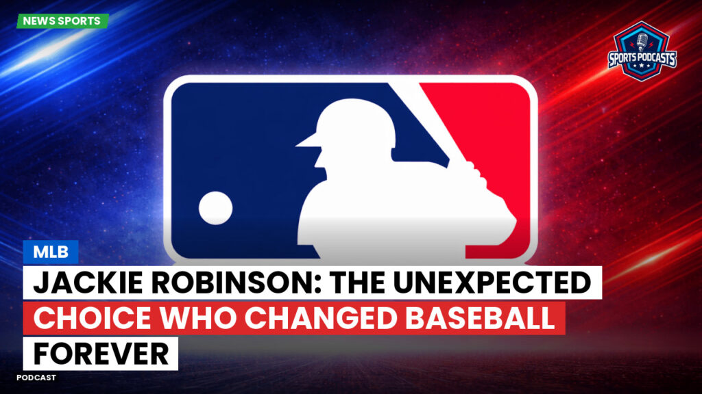 Mlb Podcast: MLB : Jackie Robinson: The Unexpected Choice Who Changed Baseball Forever