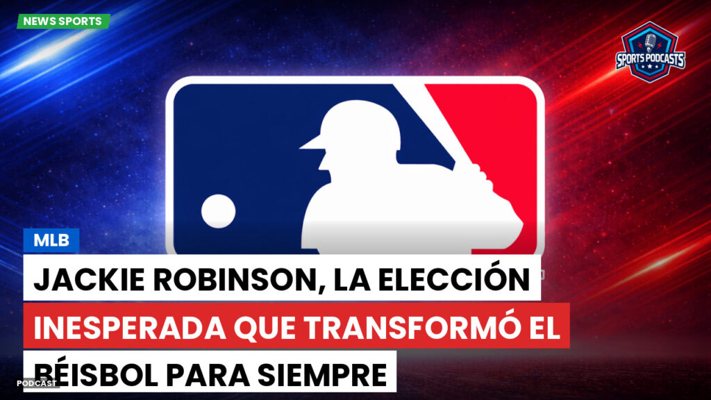 Mlb Podcast: MLB : Jackie Robinson, la elección inesperada que transformó el béisbol para siempre