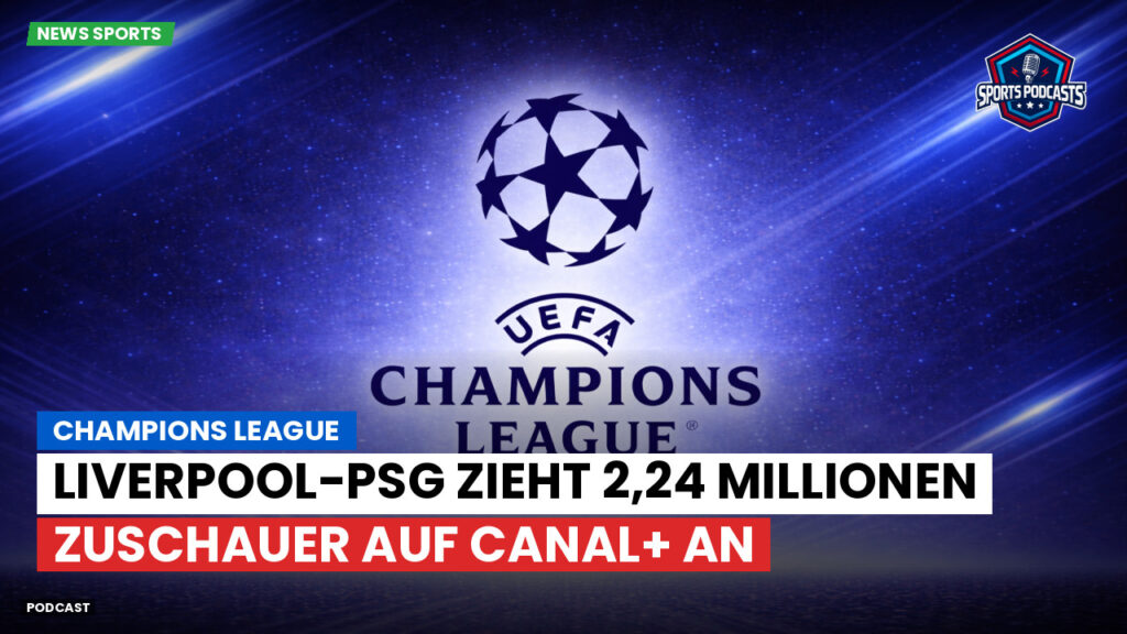 Champions League Podcast: Champions League : Liverpool-PSG zieht 2,24 Millionen Zuschauer auf Canal+ an