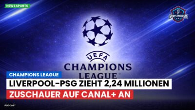 Champions League Podcast: Champions League : Liverpool-PSG zieht 2,24 Millionen Zuschauer auf Canal+ an