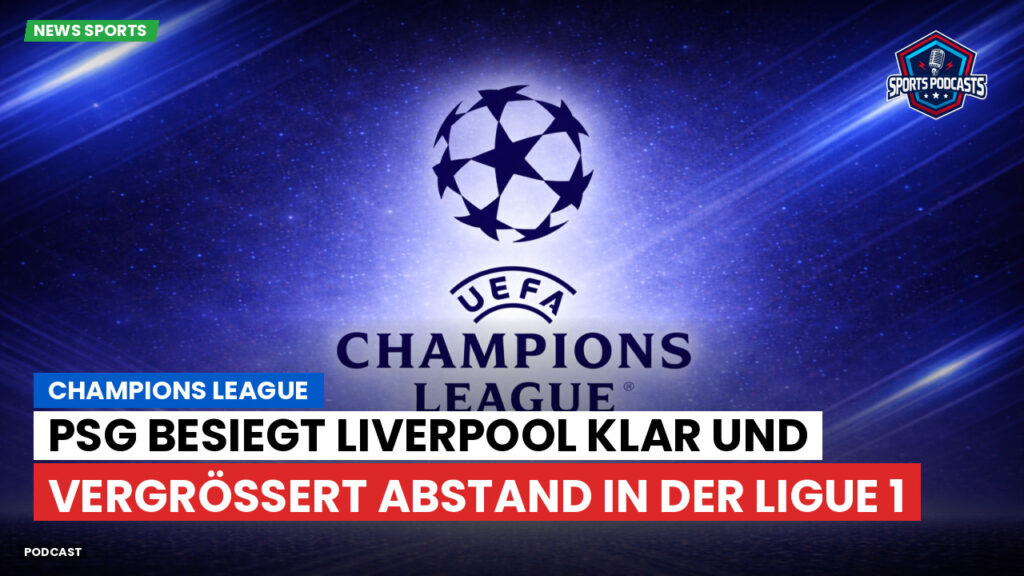 Champions League Podcast: Champions League : PSG besiegt Liverpool klar und vergrößert Abstand in der Ligue 1