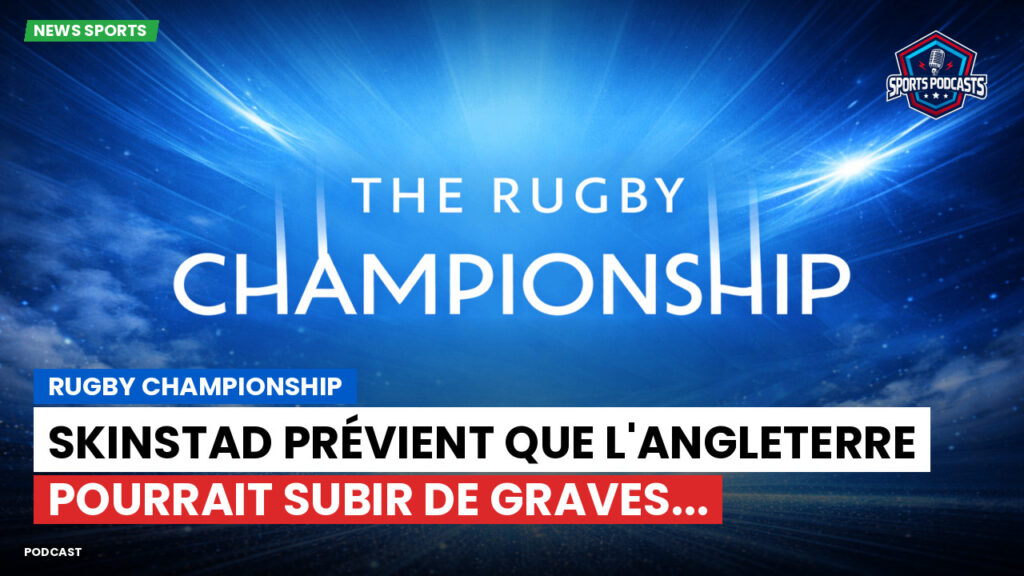 Rugby Championship Podcast: Rugby Championship : Skinstad prévient que l'Angleterre pourrait subir de graves...