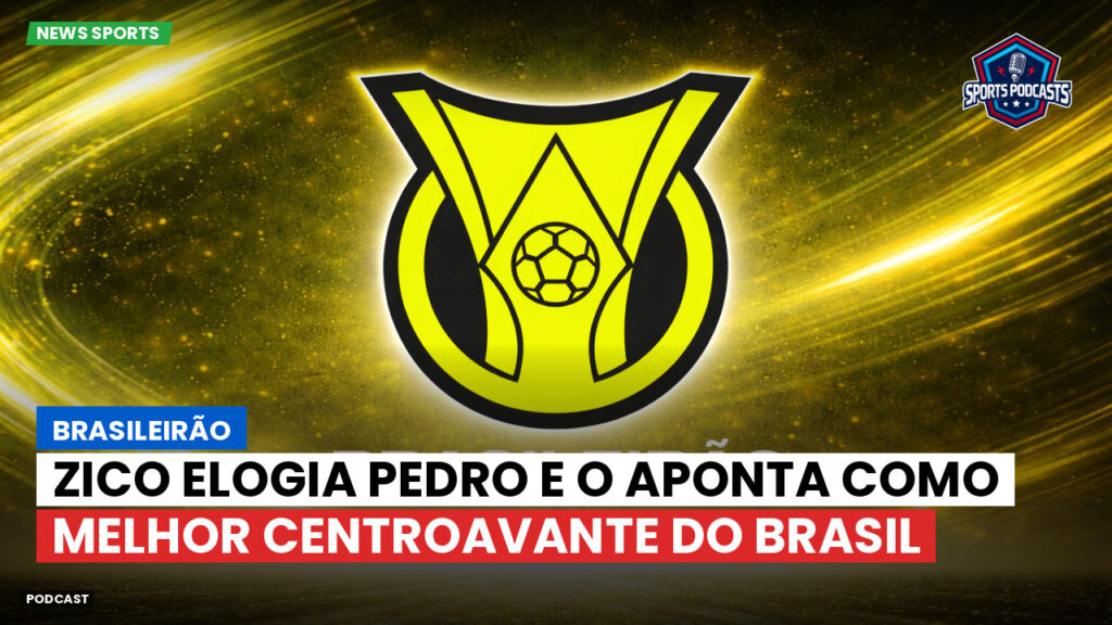 Brasileiro Serie A Podcast: Brasileirão : Zico elogia Pedro e o aponta como melhor centroavante do Brasil