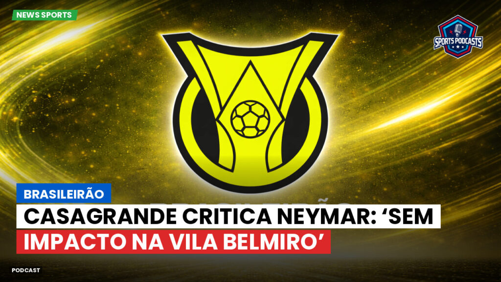 Brasileiro Serie A Podcast: Brasileirão : Casagrande critica Neymar: ‘Sem impacto na Vila Belmiro’