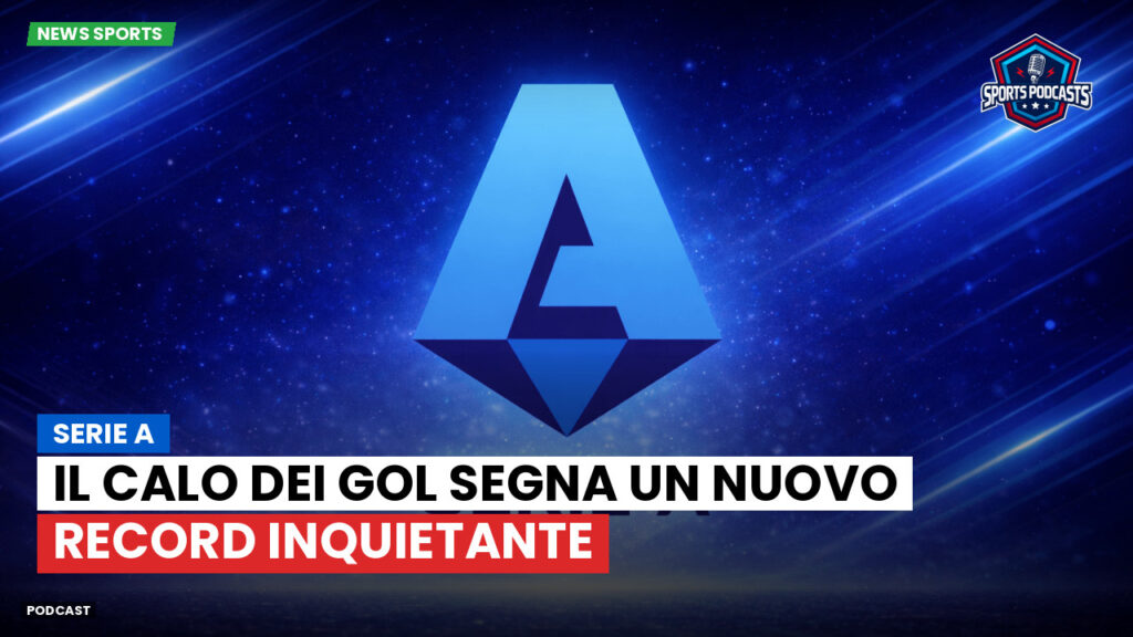 Serie A Podcast: Serie A: il calo dei gol segna un nuovo record inquietante