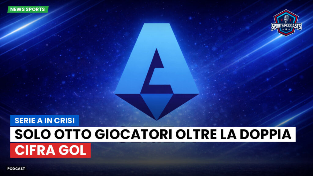 Serie A Podcast: Serie A in crisi: solo otto giocatori oltre la doppia cifra gol