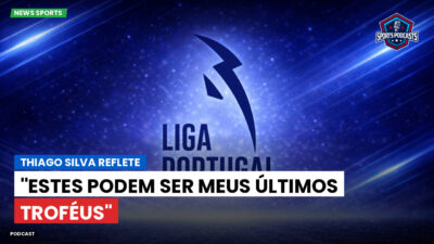 Primeira Liga Podcast: Thiago Silva reflete: "Estes podem ser meus últimos troféus"