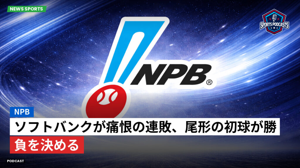 Npb Podcast: NPB : ソフトバンクが痛恨の連敗、尾形の初球が勝負を決める