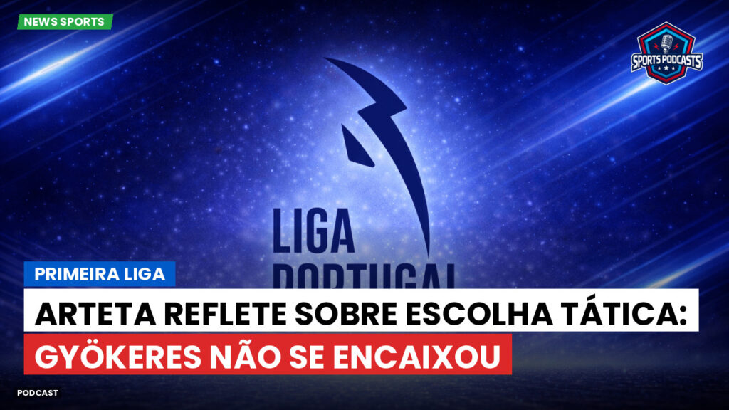 Primeira Liga Podcast: Primeira Liga : Arteta reflete sobre escolha tática: Gyökeres não se encaixou