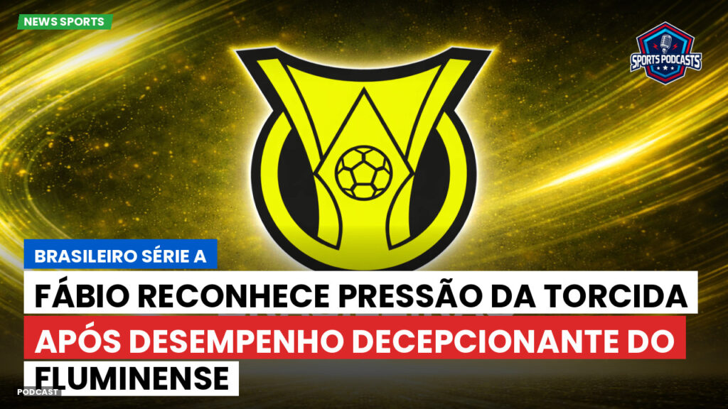 Brasileiro Serie A Podcast: Fábio reconhece pressão da torcida após desempenho decepcionante do Fluminense