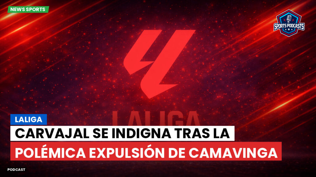 Laliga Podcast: LaLiga : Carvajal se indigna tras la polémica expulsión de Camavinga