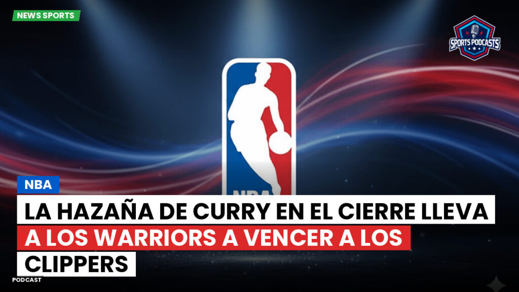 Nba Podcast: NBA : La hazaña de Curry en el cierre lleva a los Warriors a vencer a los Clippers