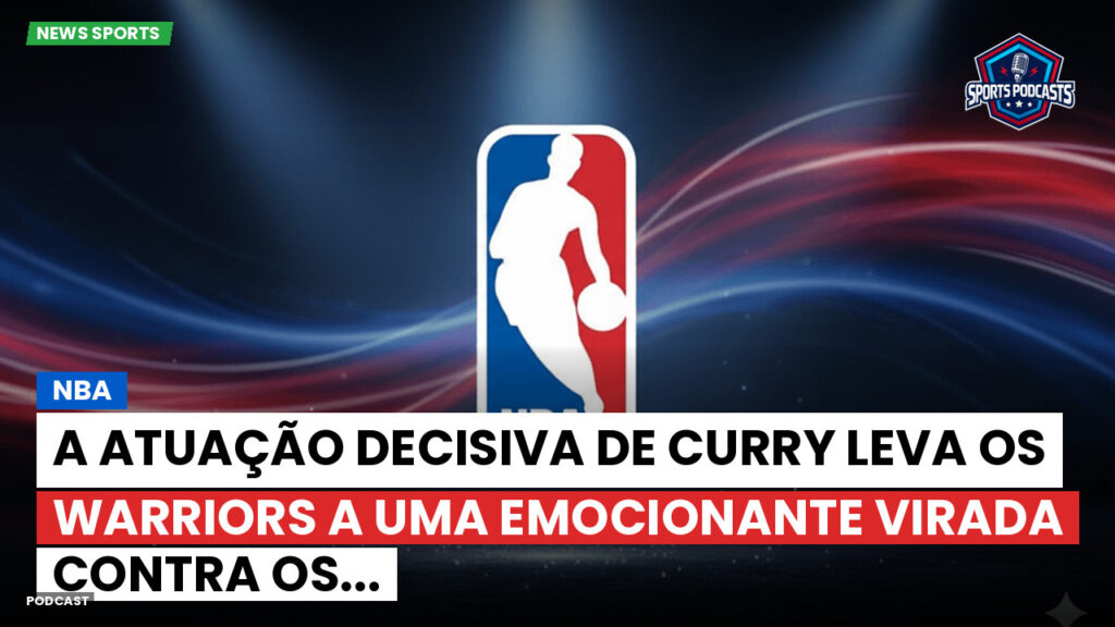 Nba Podcast: NBA : A atuação decisiva de Curry leva os Warriors a uma emocionante virada contra os...