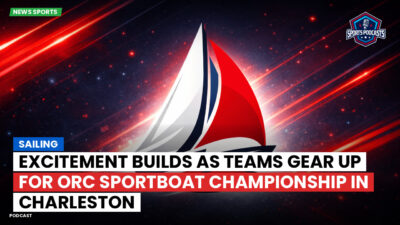 Sailing Podcast: Excitement Builds as Teams Gear Up for ORC Sportboat Championship in Charleston