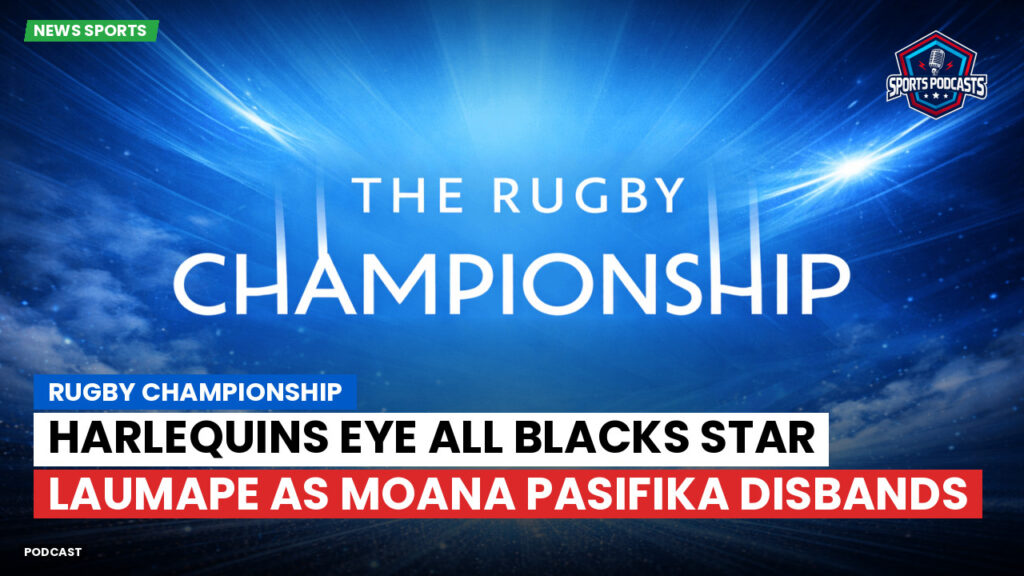 Rugby Championship Podcast: Rugby Championship : Harlequins eye All Blacks star Laumape as Moana Pasifika disbands