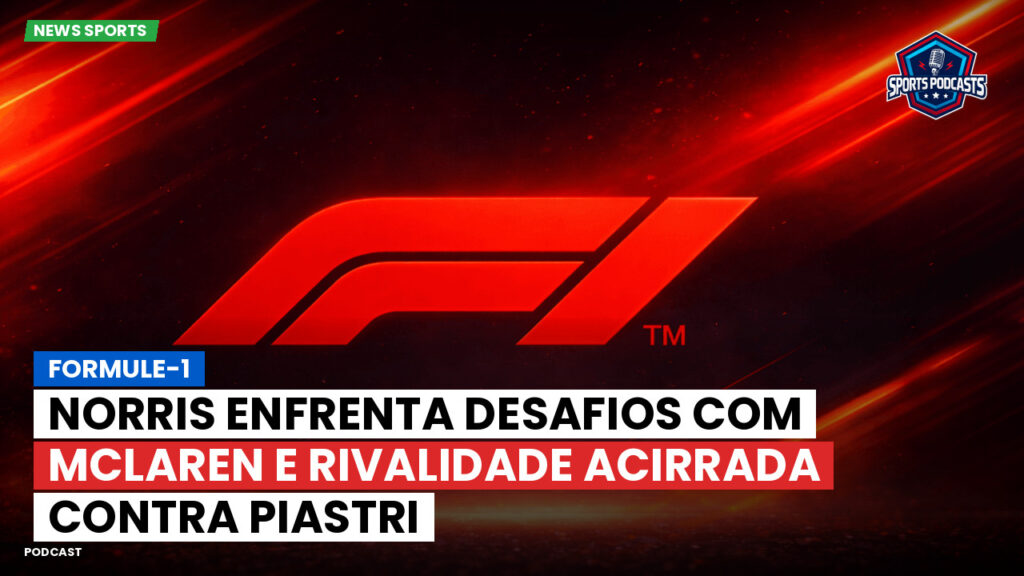 Formule 1 Podcast: Formule-1 : Norris enfrenta desafios com McLaren e rivalidade acirrada contra Piastri
