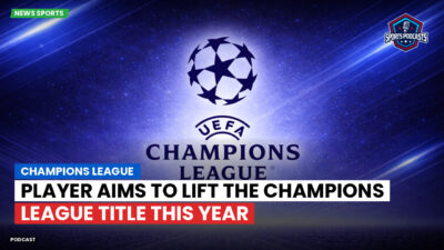 Champions League Podcast: Player aims to lift the Champions League title this year