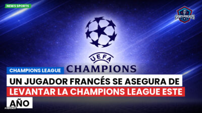 Champions League Podcast: Un jugador francés se asegura de levantar la Champions League este año