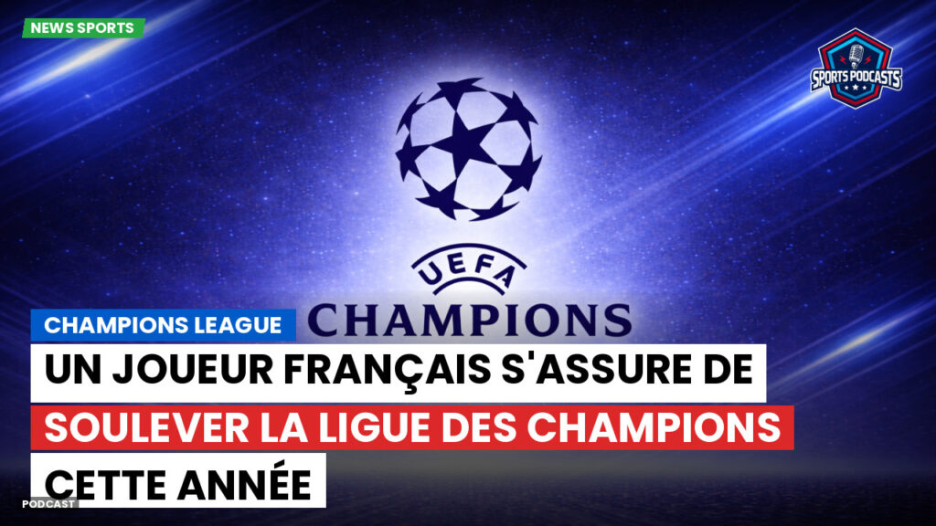 Champions League Podcast: Un joueur français s'assure de soulever la Ligue des champions cette année