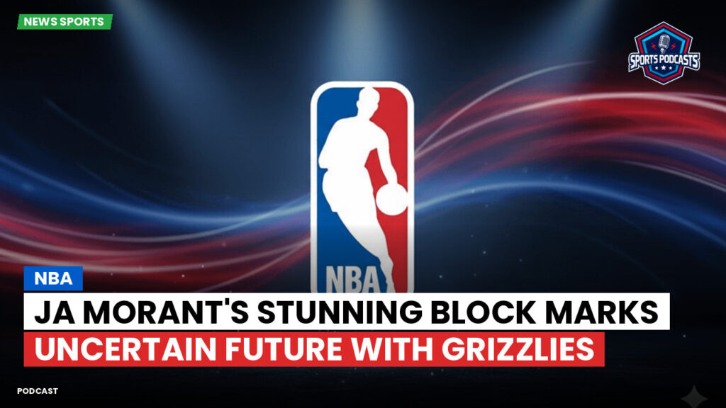 Nba Podcast: NBA : Ja Morant's Stunning Block Marks Uncertain Future with Grizzlies
