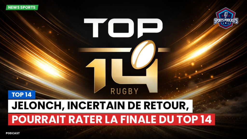 Top 14 Podcast: Top 14 : Jelonch, incertain de retour, pourrait rater la finale du Top 14