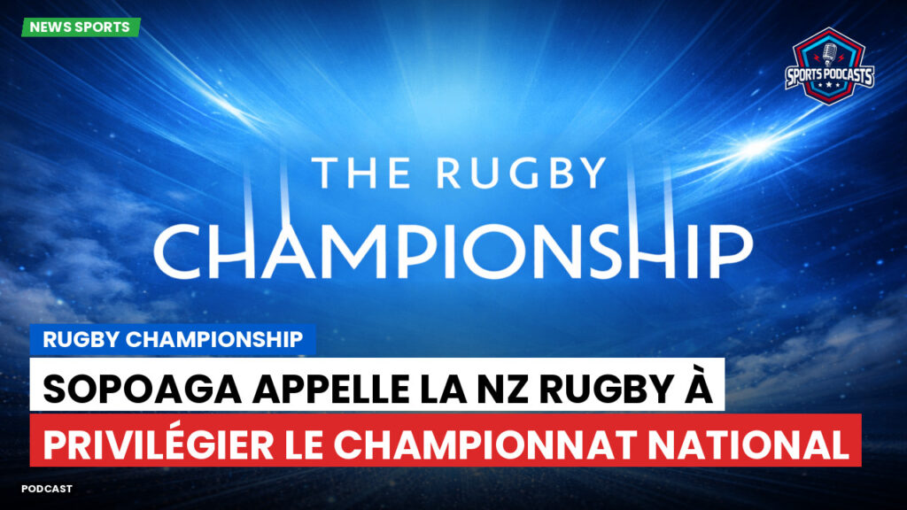 Rugby Championship Podcast: Rugby Championship : Sopoaga appelle la NZ Rugby à privilégier le championnat national