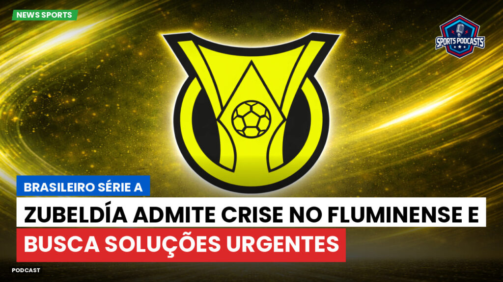 Brasileiro Serie A Podcast: Zubeldía admite crise no Fluminense e busca soluções urgentes