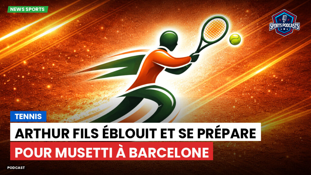 Tennis Podcast: Tennis : Arthur Fils éblouit et se prépare pour Musetti à Barcelone