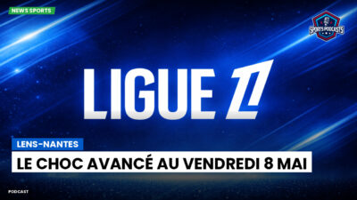 Ligue 1 Podcast: Lens-Nantes : le choc avancé au vendredi 8 mai
