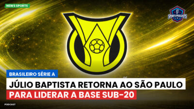 Brasileirão Série A Podcast: Júlio Baptista retorna ao São Paulo para liderar a base sub-20