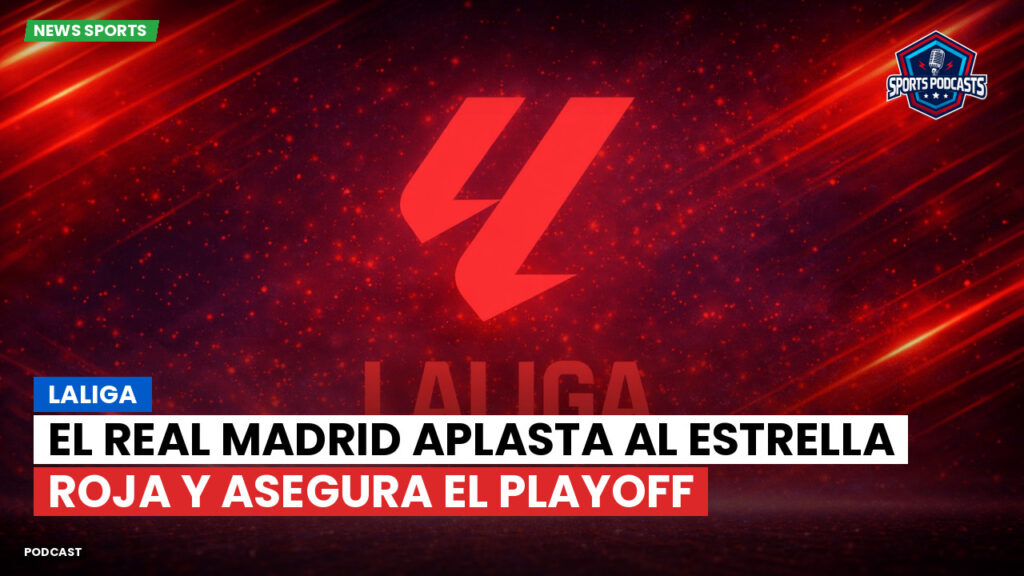 Laliga Podcast: LaLiga : El Real Madrid aplasta al Estrella Roja y asegura el playoff