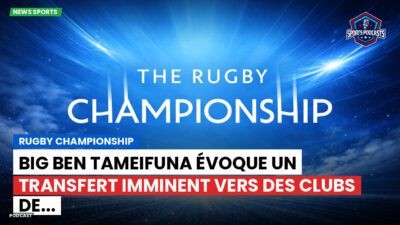 Rugby Championship Podcast: Rugby Championship : Big Ben Tameifuna évoque un transfert imminent vers des clubs de...