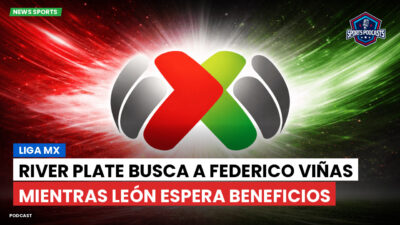 Liga MX Podcast: River Plate busca a Federico Viñas mientras León espera beneficios