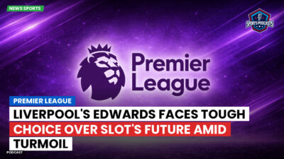 Premier League Podcast: Premier League : Liverpool's Edwards faces tough choice over Slot's future amid turmoil