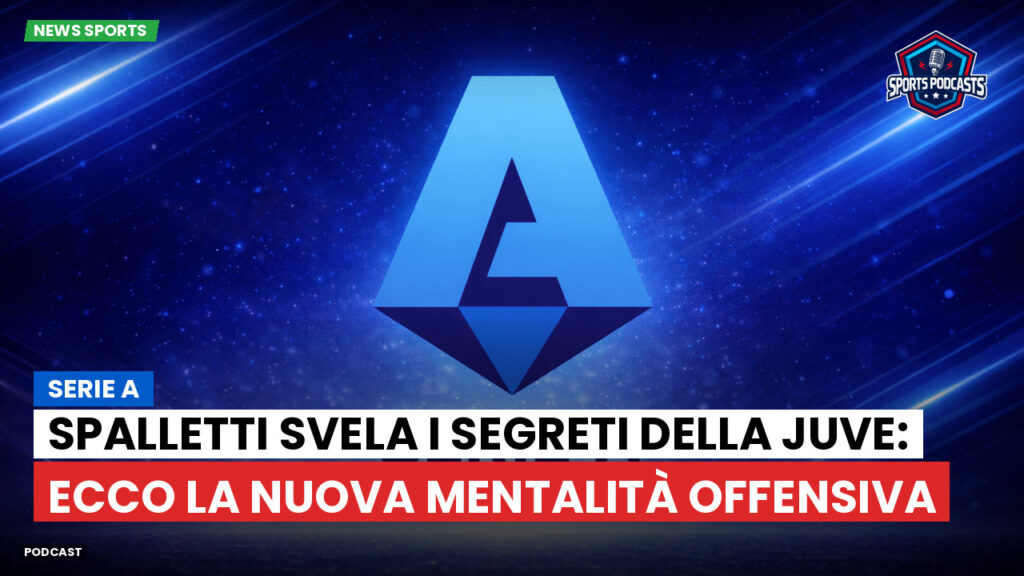 Serie A Podcast: Serie A : Spalletti svela i segreti della Juve: ecco la nuova mentalità offensiva